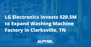 Read more about the article LG Electronics Invests $20.5M to Expand Washing Machine Factory in Clarksville, TN – Alpyne Strategy